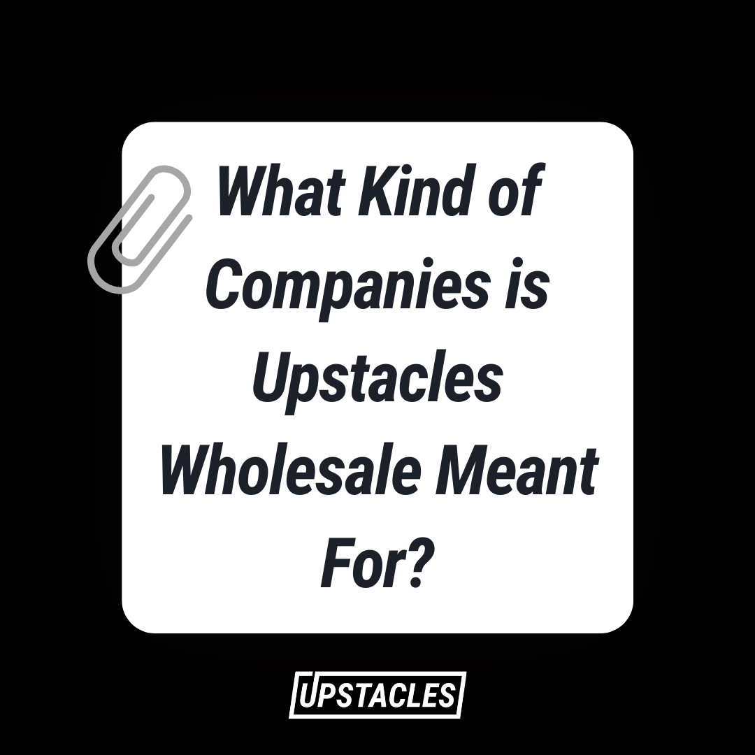 What Kind of Companies is Upstacles Wholesale Meant For?